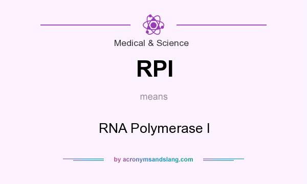 What does RPI mean? It stands for RNA Polymerase I