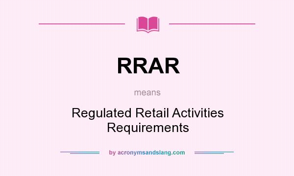 What does RRAR mean? It stands for Regulated Retail Activities Requirements