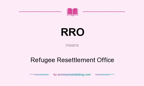 What does RRO mean? It stands for Refugee Resettlement Office