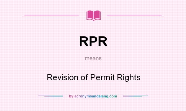 What does RPR mean? It stands for Revision of Permit Rights