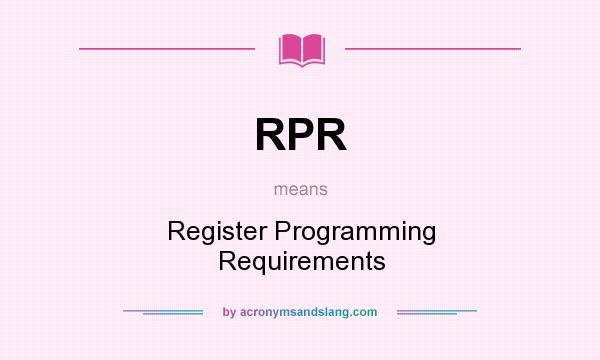 What does RPR mean? It stands for Register Programming Requirements