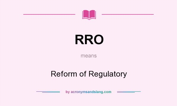 What does RRO mean? It stands for Reform of Regulatory