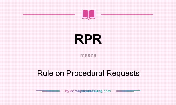 What does RPR mean? It stands for Rule on Procedural Requests