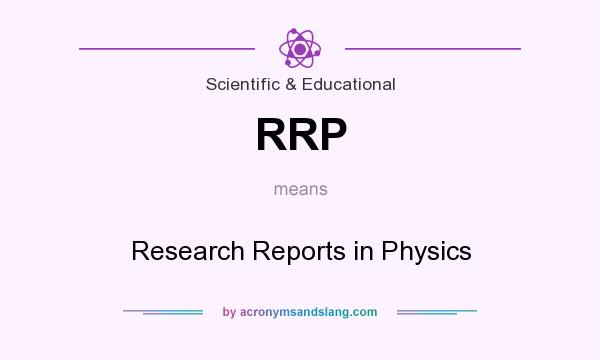 What does RRP mean? It stands for Research Reports in Physics