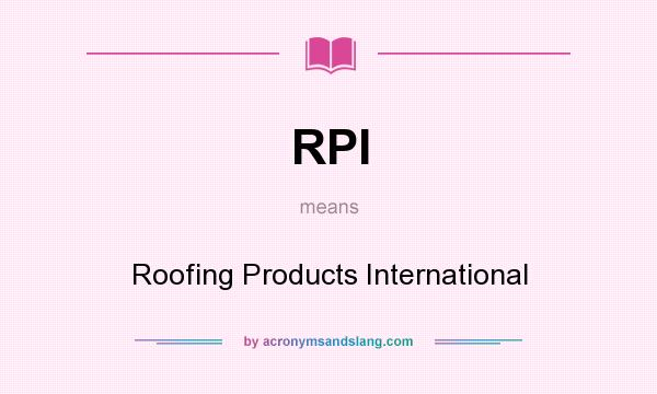 What does RPI mean? It stands for Roofing Products International