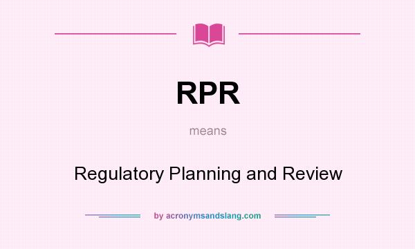 What does RPR mean? It stands for Regulatory Planning and Review