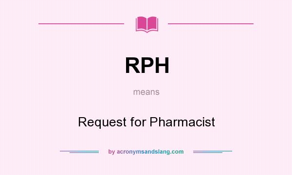 What does RPH mean? It stands for Request for Pharmacist
