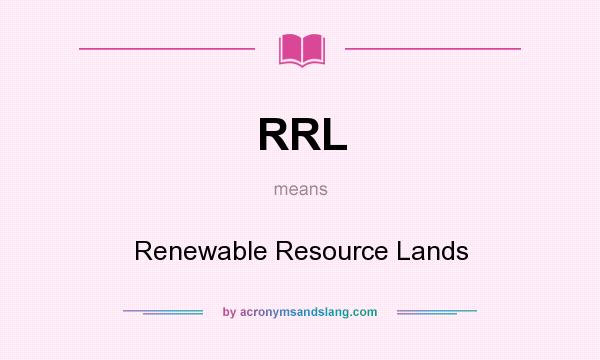 What does RRL mean? It stands for Renewable Resource Lands
