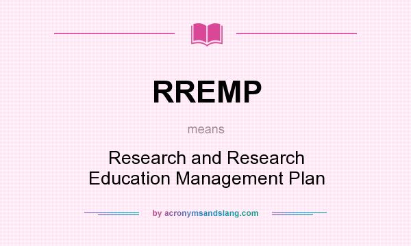 What does RREMP mean? It stands for Research and Research Education Management Plan