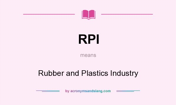 What does RPI mean? It stands for Rubber and Plastics Industry
