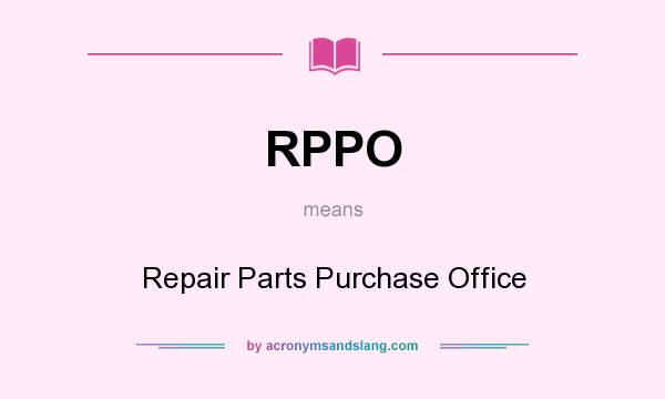 What does RPPO mean? It stands for Repair Parts Purchase Office