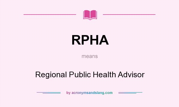 What does RPHA mean? It stands for Regional Public Health Advisor