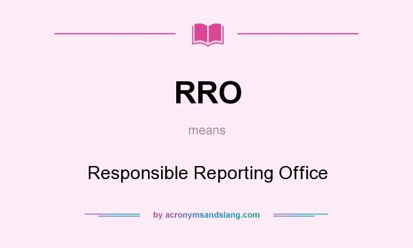 What does RRO mean? It stands for Responsible Reporting Office