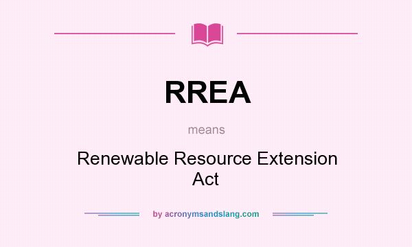 What does RREA mean? It stands for Renewable Resource Extension Act