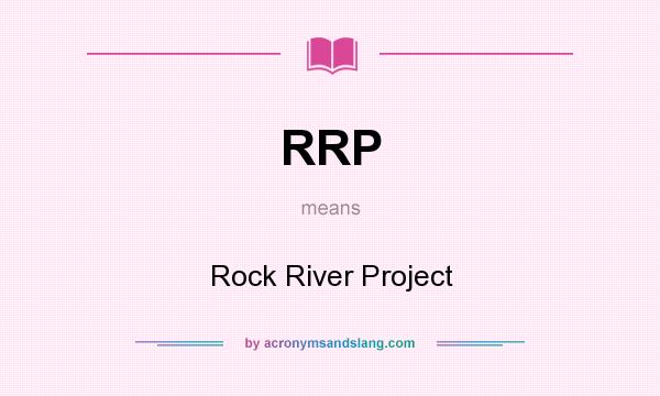 What does RRP mean? It stands for Rock River Project