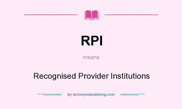 What does RPI mean? It stands for Recognised Provider Institutions