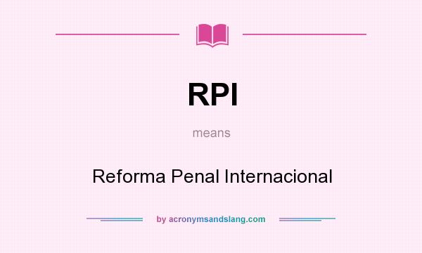 What does RPI mean? It stands for Reforma Penal Internacional