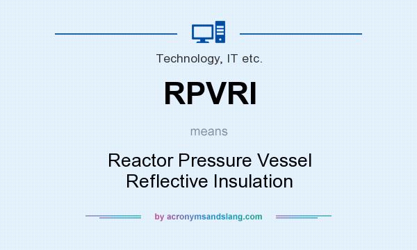 What does RPVRI mean? It stands for Reactor Pressure Vessel Reflective Insulation