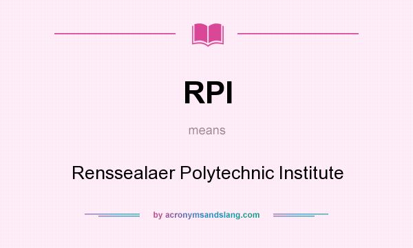 What does RPI mean? It stands for Renssealaer Polytechnic Institute