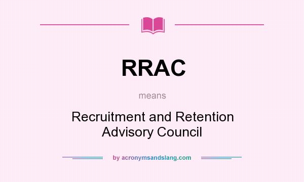 What does RRAC mean? It stands for Recruitment and Retention Advisory Council