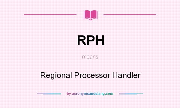 What does RPH mean? It stands for Regional Processor Handler