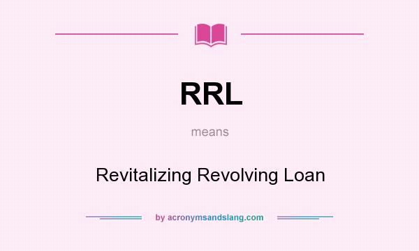 What does RRL mean? It stands for Revitalizing Revolving Loan