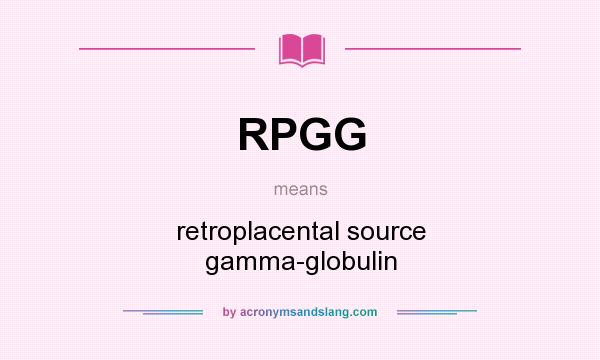 What does RPGG mean? It stands for retroplacental source gamma-globulin