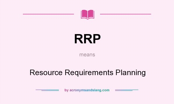 What does RRP mean? It stands for Resource Requirements Planning