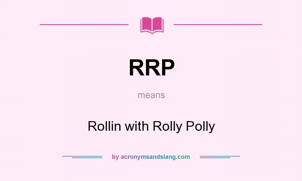 What does RRP mean? It stands for Rollin with Rolly Polly