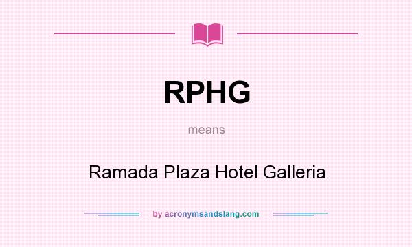 What does RPHG mean? It stands for Ramada Plaza Hotel Galleria