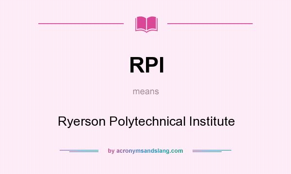 What does RPI mean? It stands for Ryerson Polytechnical Institute
