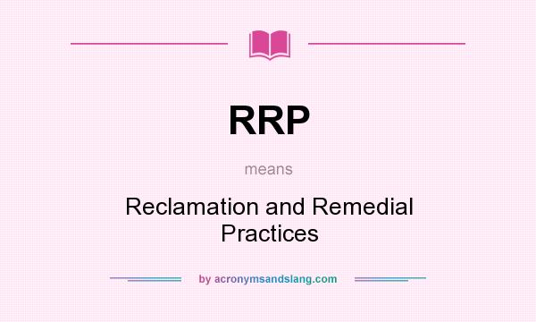 What does RRP mean? It stands for Reclamation and Remedial Practices