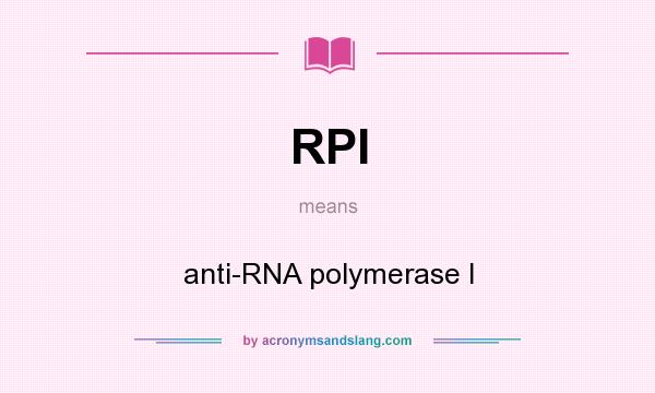 What does RPI mean? It stands for anti-RNA polymerase I