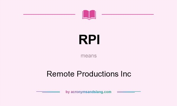 What does RPI mean? It stands for Remote Productions Inc