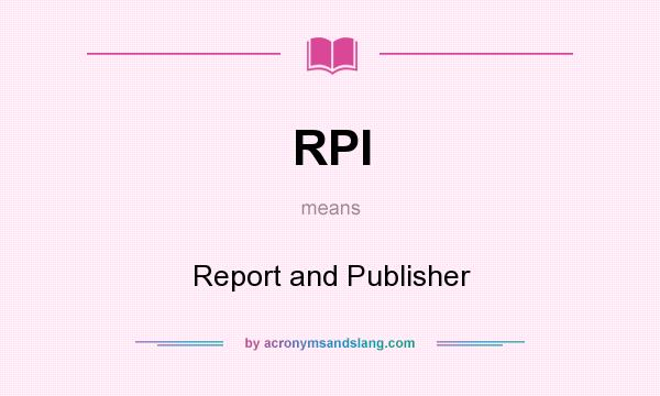 What does RPI mean? It stands for Report and Publisher