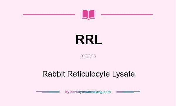 What does RRL mean? It stands for Rabbit Reticulocyte Lysate
