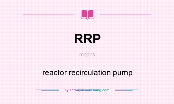 What does RRP mean? It stands for reactor recirculation pump