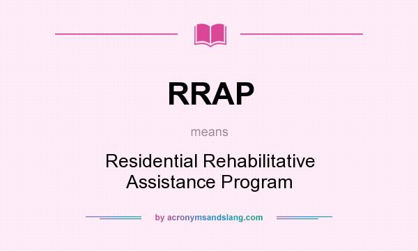 What does RRAP mean? It stands for Residential Rehabilitative Assistance Program