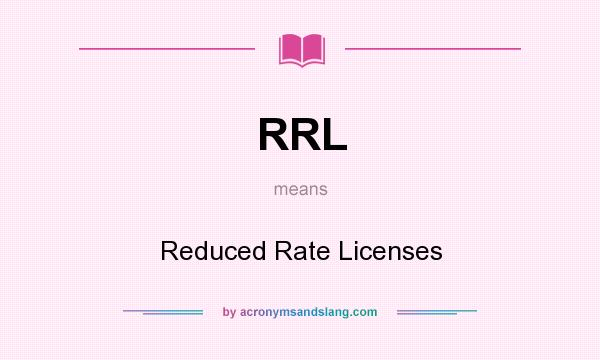 What does RRL mean? It stands for Reduced Rate Licenses