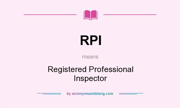 What does RPI mean? It stands for Registered Professional Inspector