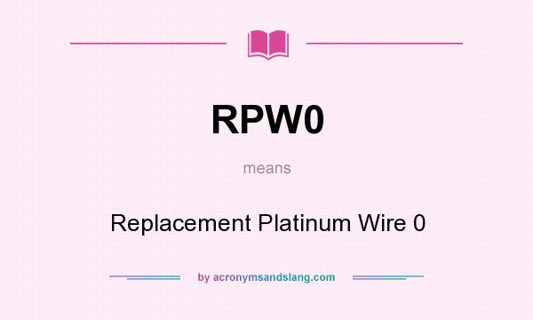 What does RPW0 mean? It stands for Replacement Platinum Wire 0