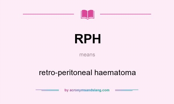 What does RPH mean? It stands for retro-peritoneal haematoma