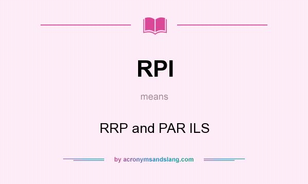 What does RPI mean? It stands for RRP and PAR ILS