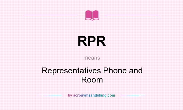 What does RPR mean? It stands for Representatives Phone and Room