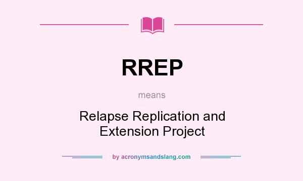 What does RREP mean? It stands for Relapse Replication and Extension Project
