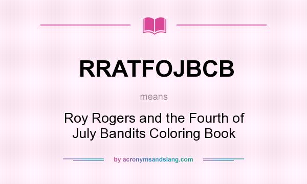 What does RRATFOJBCB mean? It stands for Roy Rogers and the Fourth of July Bandits Coloring Book