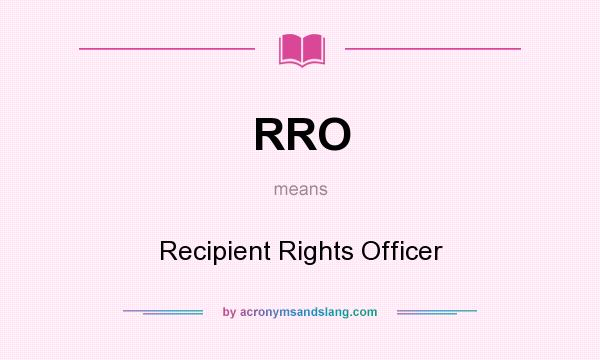 What does RRO mean? It stands for Recipient Rights Officer