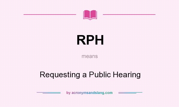 What does RPH mean? It stands for Requesting a Public Hearing