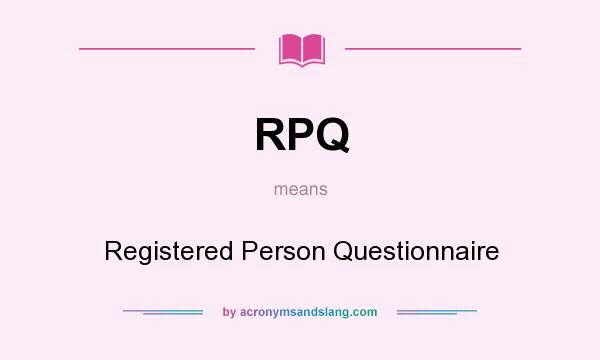 What does RPQ mean? It stands for Registered Person Questionnaire