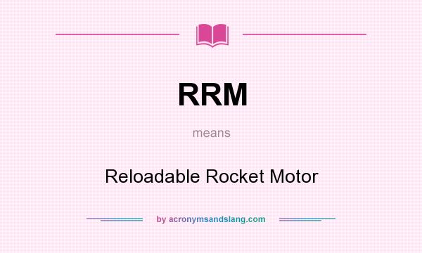 What does RRM mean? It stands for Reloadable Rocket Motor